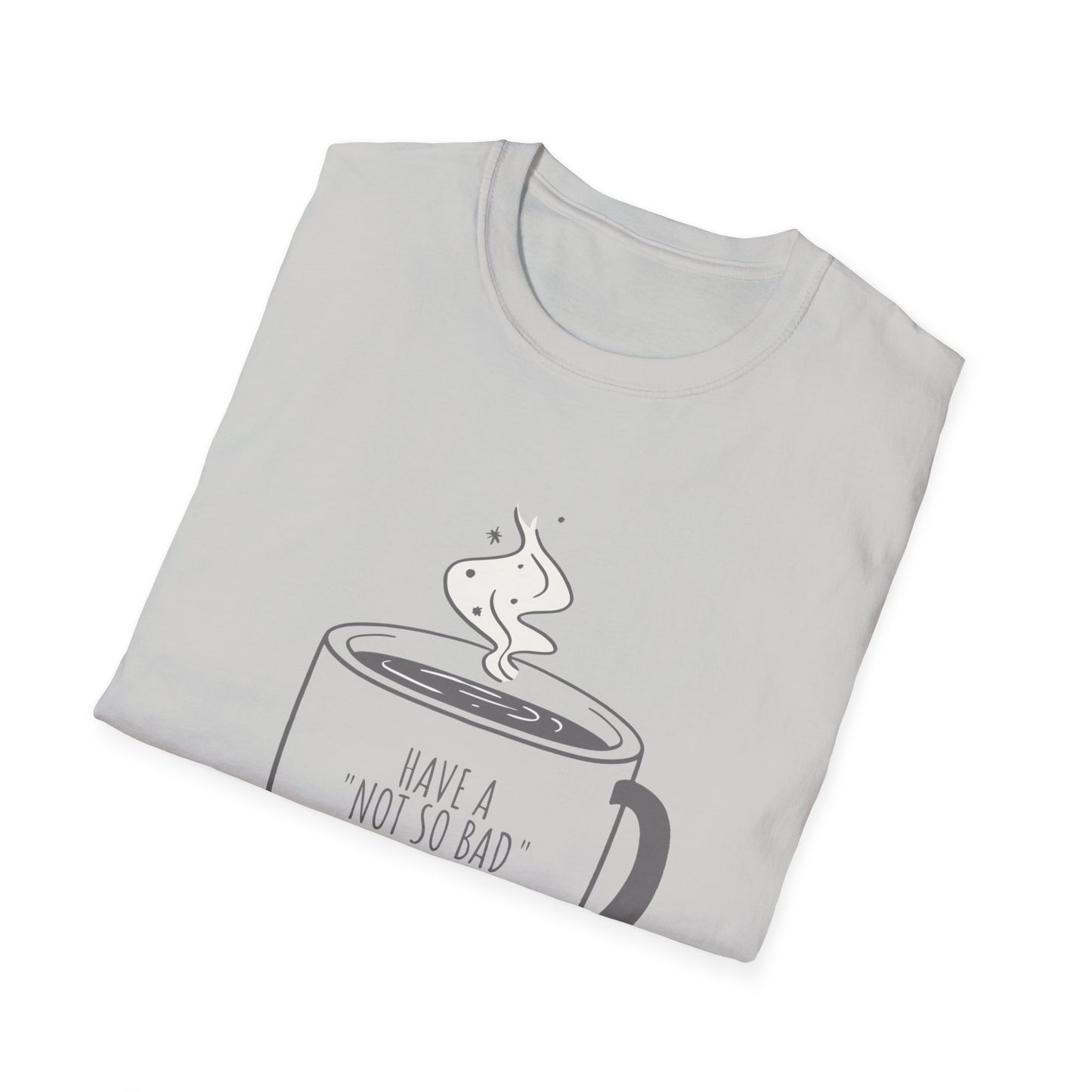 Have a Not So Bad Day, Unisex Softstyle T-Shirt, Coffee Lover Tee, Funny Coffee Shirt, Gift for Coffee Drinkers, Coffee Obsessed Apparel