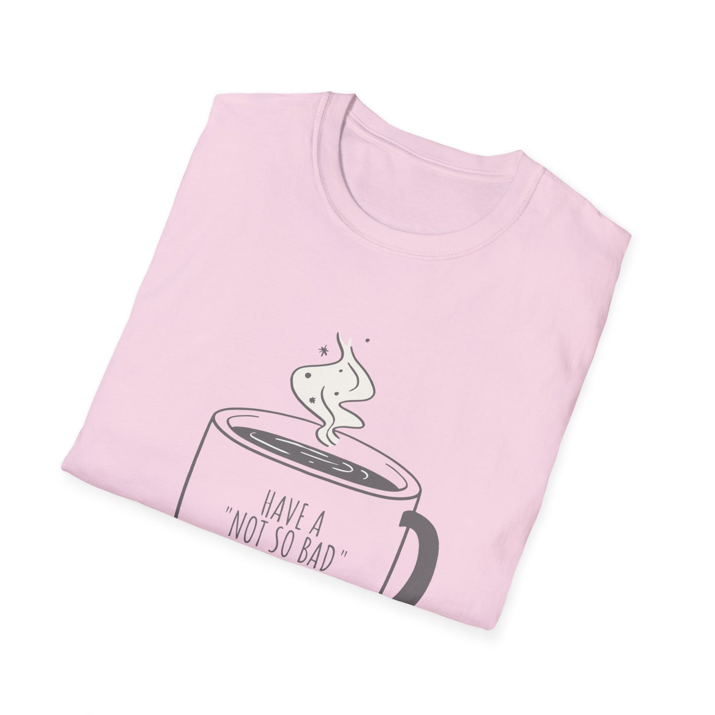 Have a Not So Bad Day, Unisex Softstyle T-Shirt, Coffee Lover Tee, Funny Coffee Shirt, Gift for Coffee Drinkers, Coffee Obsessed Apparel