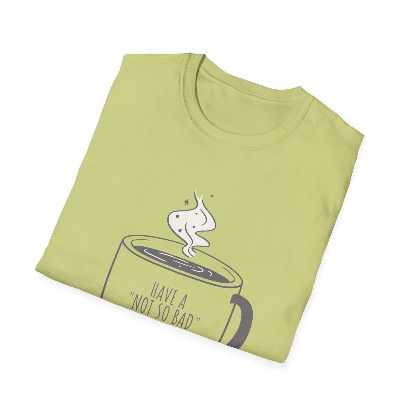 Have a Not So Bad Day, Unisex Softstyle T-Shirt, Coffee Lover Tee, Funny Coffee Shirt, Gift for Coffee Drinkers, Coffee Obsessed Apparel