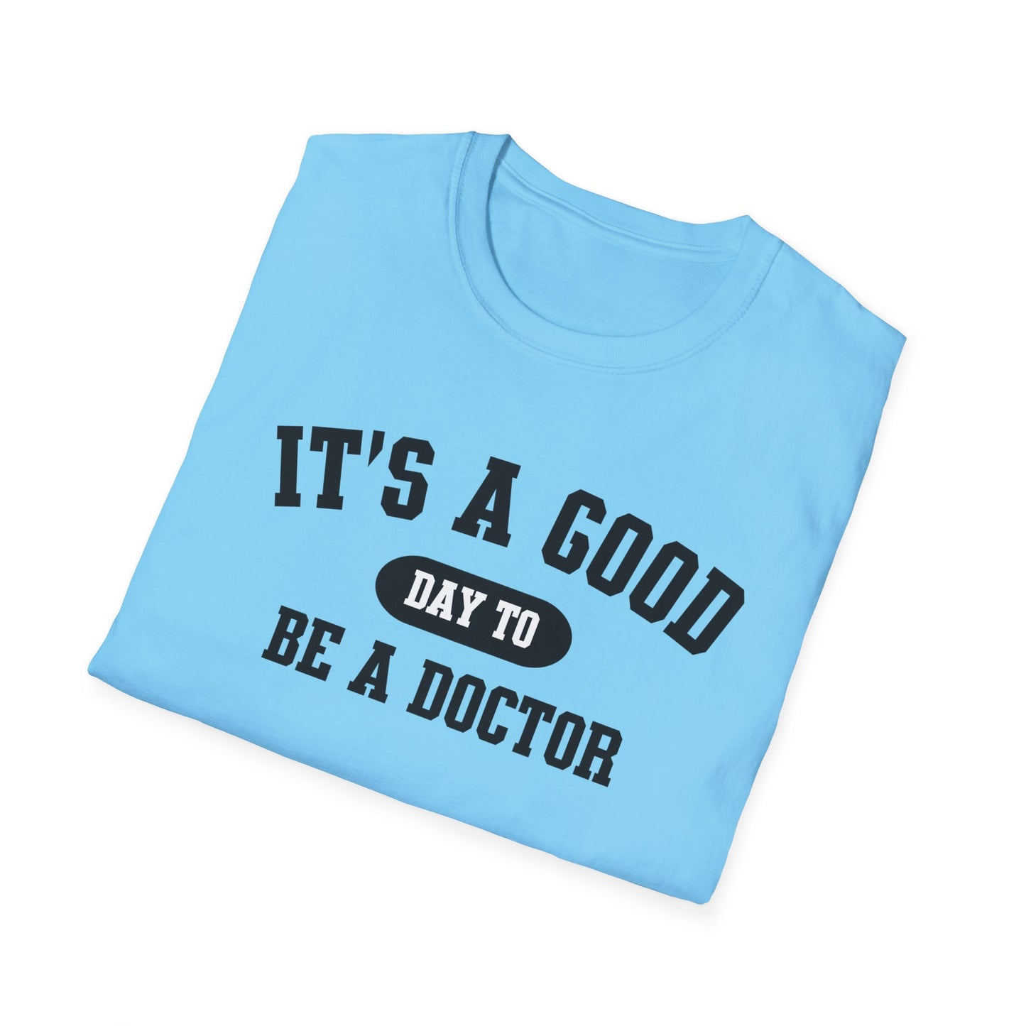 Doctor Appreciation Unisex Softstyle T-Shirt, Medical Professional Gift, It's A Good Day Design, Physician Tee, Healthcare Worker Shirt