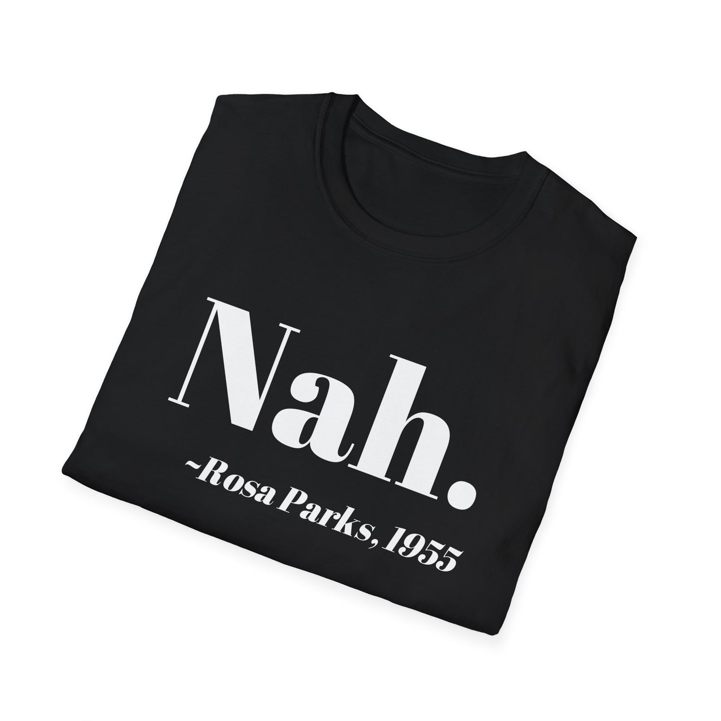 Nah Rosa Parks Quote T-Shirt, Civil Rights Activist Tee, Inspirational Protest Shirt, Unisex Softstyle Top, Social Justice Clothing