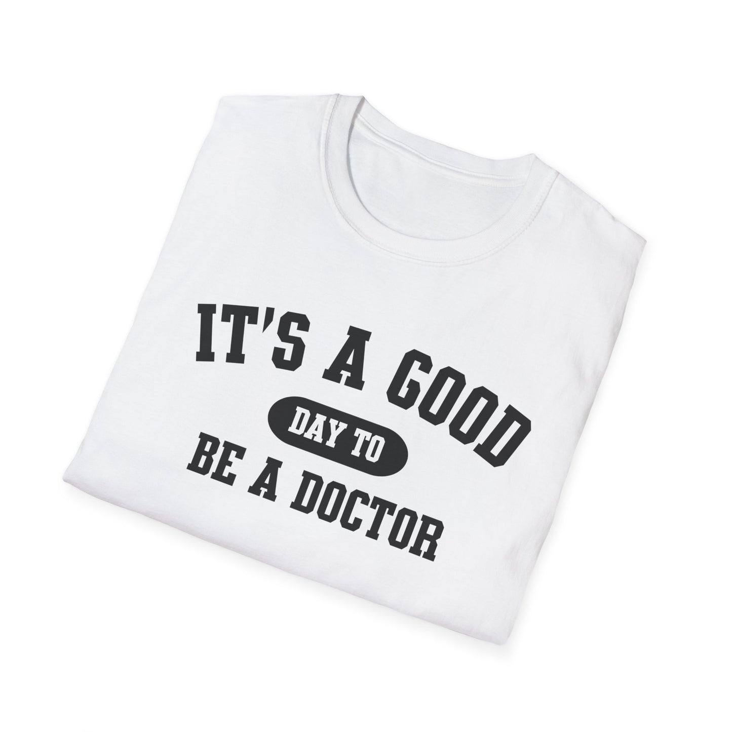 Doctor Appreciation Unisex Softstyle T-Shirt, Medical Professional Gift, It's A Good Day Design, Physician Tee, Healthcare Worker Shirt