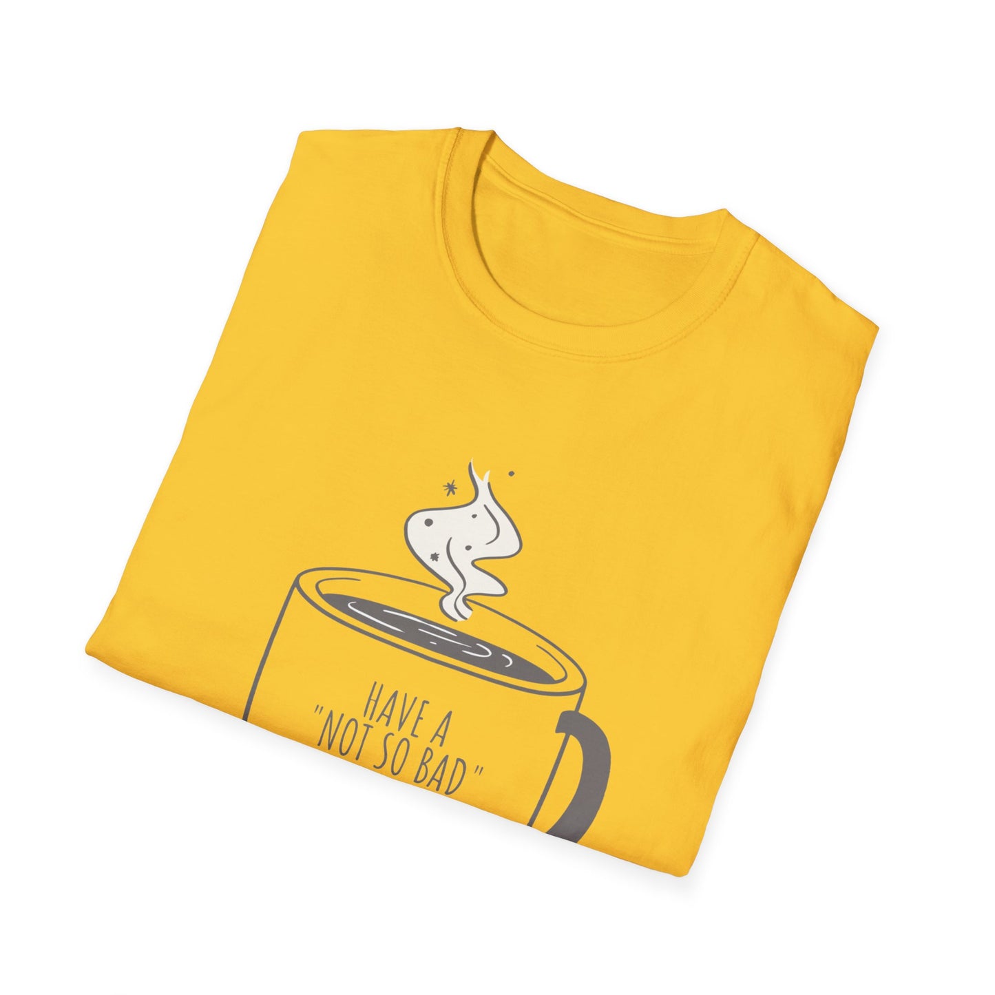 Have a Not So Bad Day, Unisex Softstyle T-Shirt, Coffee Lover Tee, Funny Coffee Shirt, Gift for Coffee Drinkers, Coffee Obsessed Apparel